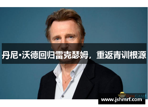 丹尼·沃德回归雷克瑟姆，重返青训根源